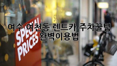 여수 여천동 렌트카🚗 주차꿀팁 & 완벽이용법🍯